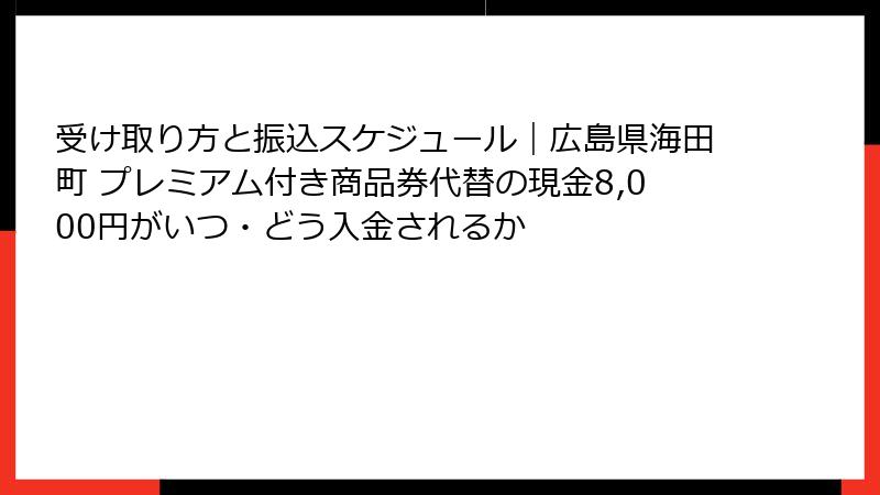 受け取り方と振込スケジュール｜広島県海田町 プレミアム付き商品券代替の現金8,000円がいつ・どう入金されるか