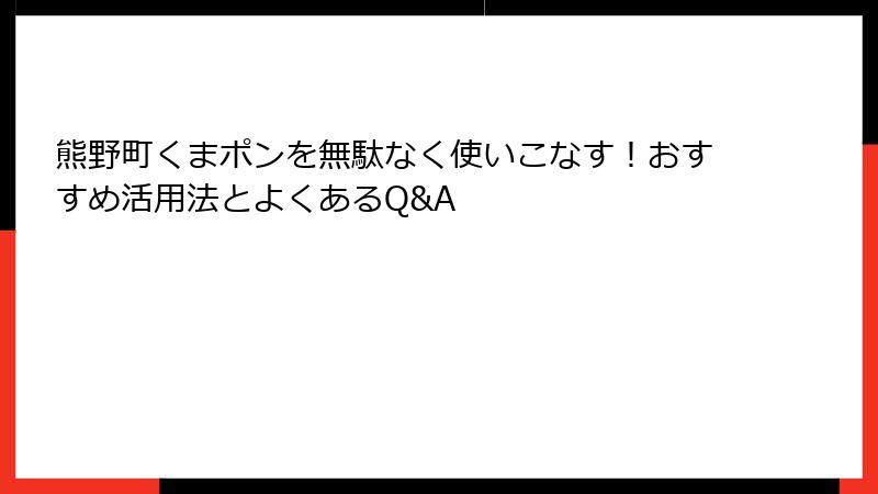 熊野町くまポンを無駄なく使いこなす！おすすめ活用法とよくあるQ&A