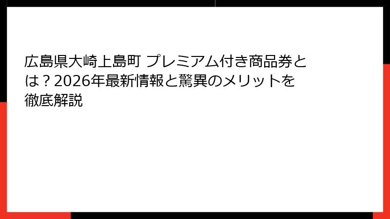 広島県大崎上島町 プレミアム付き商品券とは？2026年最新情報と驚異のメリットを徹底解説