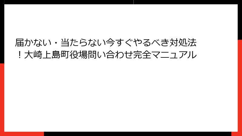 届かない・当たらない今すぐやるべき対処法!大崎上島町役場問い合わせ完全マニュアル