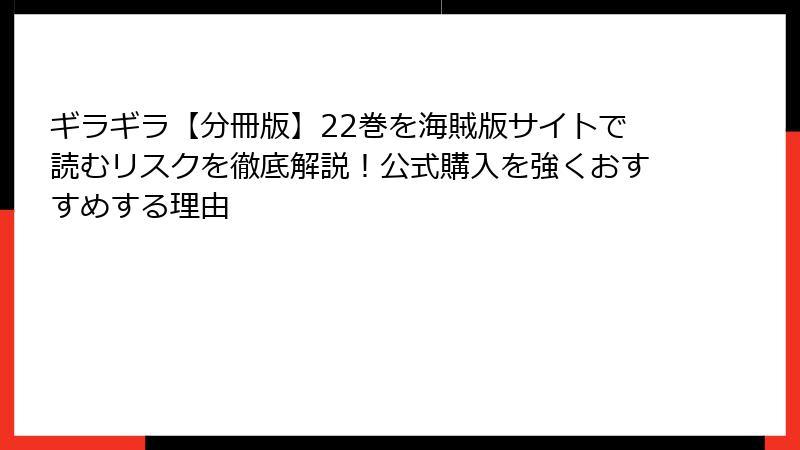 ギラギラ【分冊版】22巻を海賊版サイトで読むリスクを徹底解説!公式購入を強くおすすめする理由