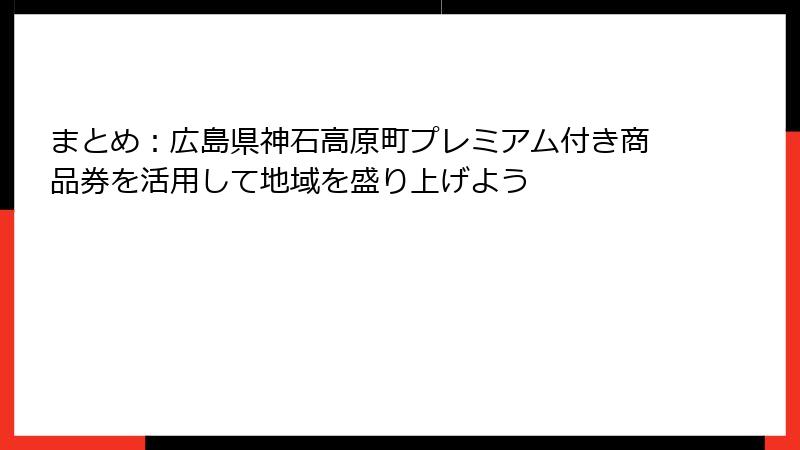 まとめ:広島県神石高原町プレミアム付き商品券を活用して地域を盛り上げよう