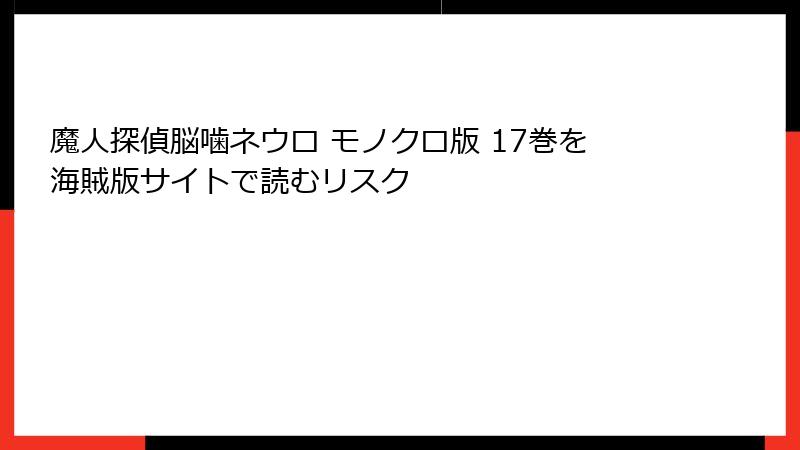 魔人探偵脳噛ネウロ モノクロ版 17巻を海賊版サイトで読むリスク