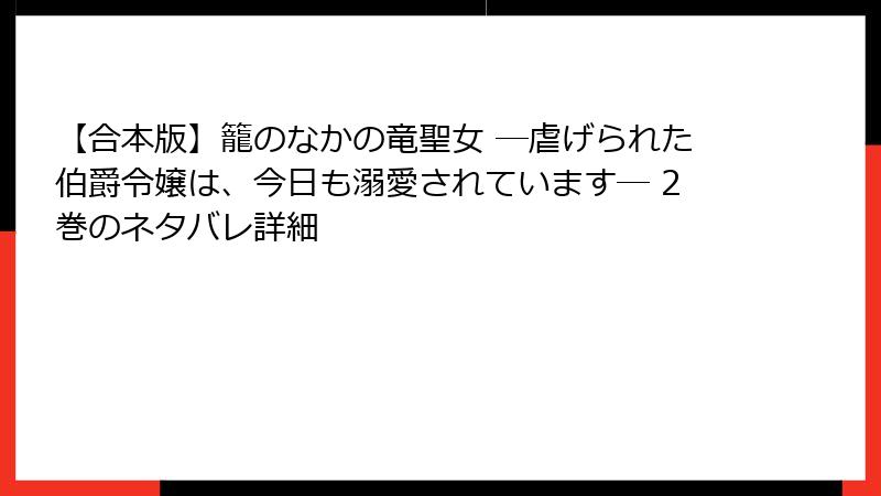 【合本版】籠のなかの竜聖女 ―虐げられた伯爵令嬢は、今日も溺愛されています― 2巻のネタバレ詳細