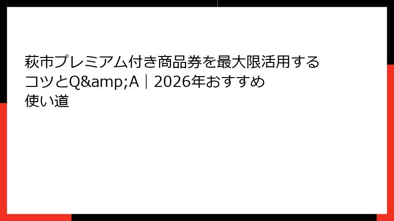 萩市プレミアム付き商品券を最大限活用するコツとQ&A｜2026年おすすめ使い道