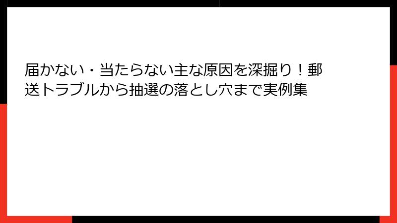 届かない・当たらない主な原因を深掘り！郵送トラブルから抽選の落とし穴まで実例集
