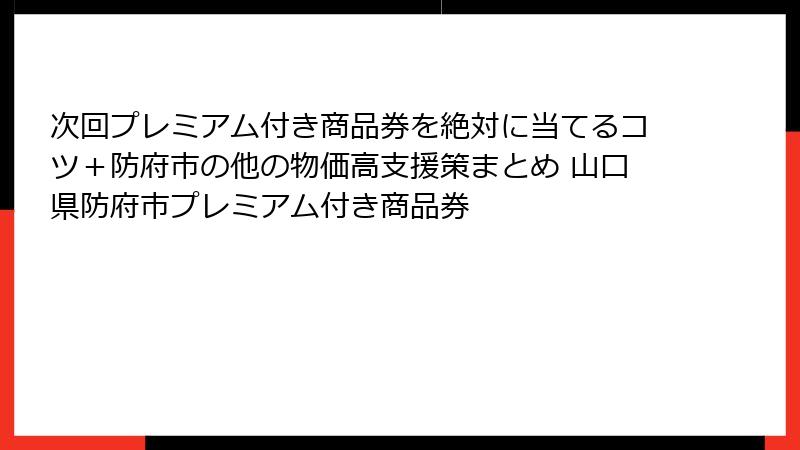 次回プレミアム付き商品券を絶対に当てるコツ＋防府市の他の物価高支援策まとめ 山口県防府市プレミアム付き商品券