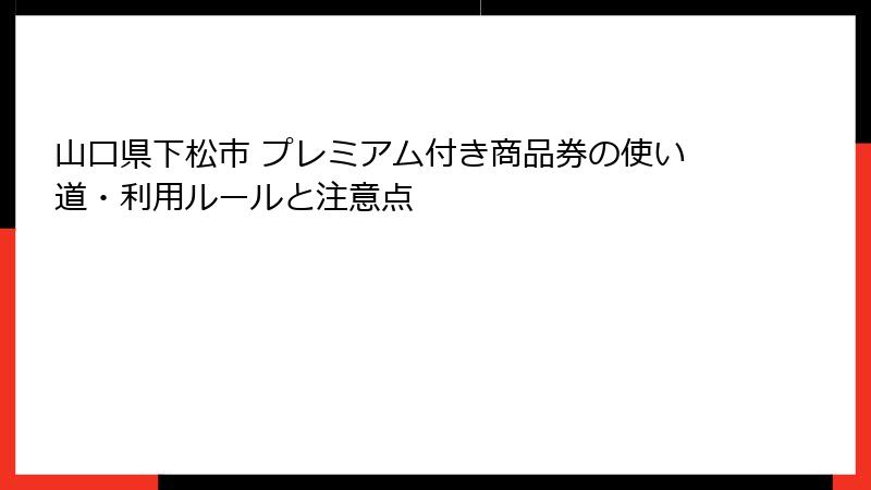 山口県下松市 プレミアム付き商品券の使い道・利用ルールと注意点