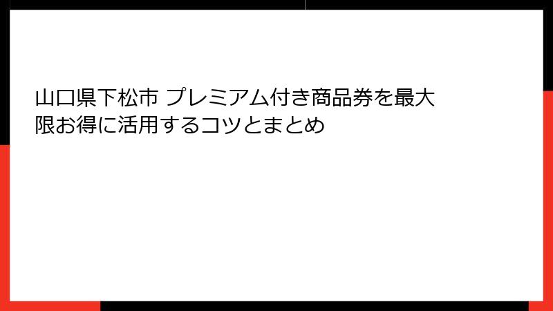 山口県下松市 プレミアム付き商品券を最大限お得に活用するコツとまとめ