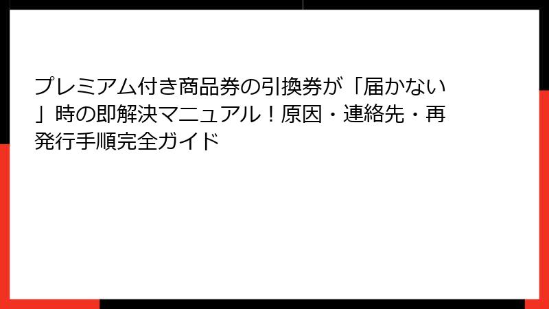 プレミアム付き商品券の引換券が「届かない」時の即解決マニュアル！原因・連絡先・再発行手順完全ガイド