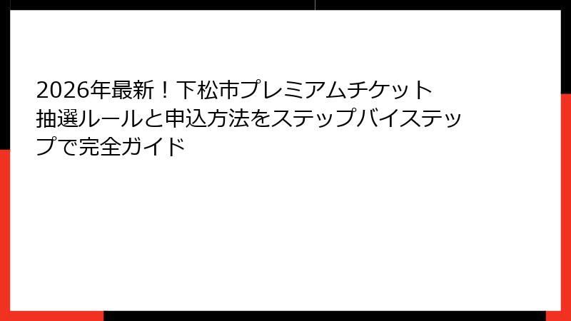 2026年最新!下松市プレミアムチケット抽選ルールと申込方法をステップバイステップで完全ガイド