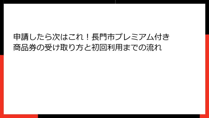 申請したら次はこれ！長門市プレミアム付き商品券の受け取り方と初回利用までの流れ