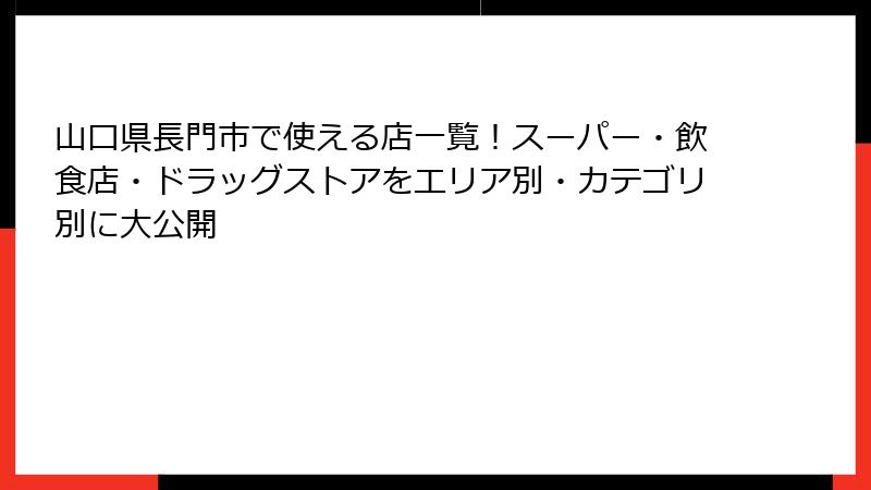 山口県長門市で使える店一覧!スーパー・飲食店・ドラッグストアをエリア別・カテゴリ別に大公開