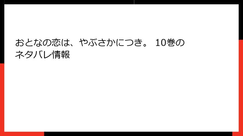 おとなの恋は、やぶさかにつき。 10巻のネタバレ情報