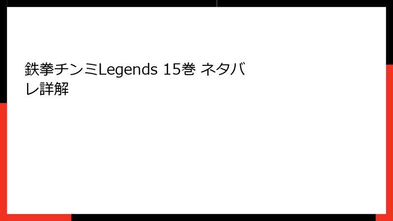 鉄拳チンミLegends 15巻 ネタバレ詳解