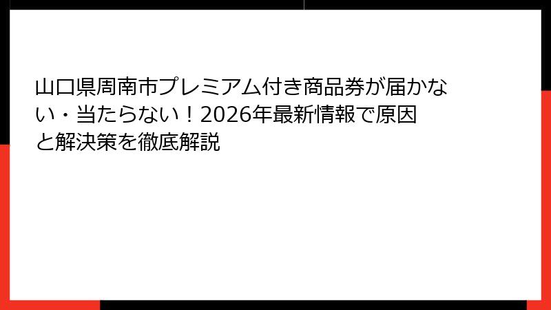 山口県周南市プレミアム付き商品券が届かない・当たらない！2026年最新情報で原因と解決策を徹底解説