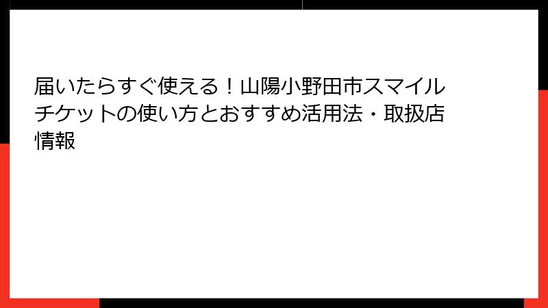 届いたらすぐ使える！山陽小野田市スマイルチケットの使い方とおすすめ活用法・取扱店情報