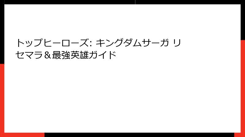 トップヒーローズ: キングダムサーガ リセマラ＆最強英雄ガイド