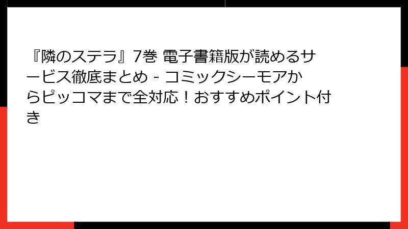 『隣のステラ』7巻 電子書籍版が読めるサービス徹底まとめ - コミックシーモアからピッコマまで全対応！おすすめポイント付き