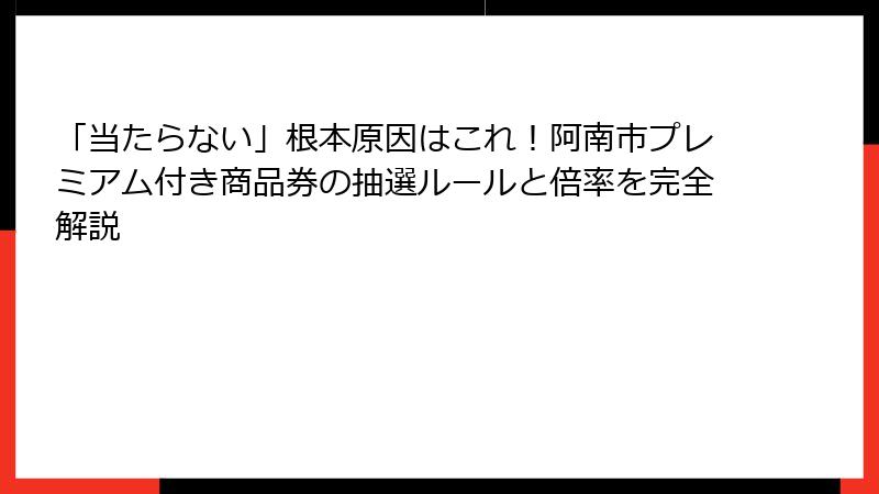 「当たらない」根本原因はこれ！阿南市プレミアム付き商品券の抽選ルールと倍率を完全解説