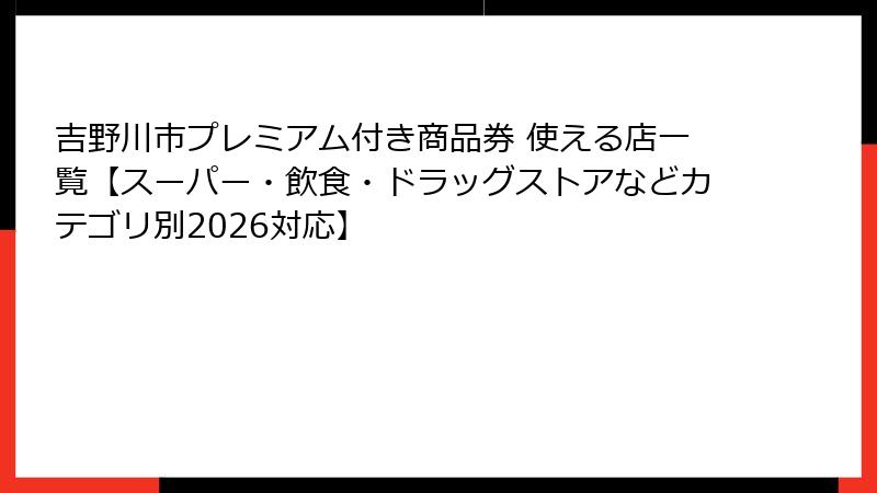 吉野川市プレミアム付き商品券 使える店一覧【スーパー・飲食・ドラッグストアなどカテゴリ別2026対応】