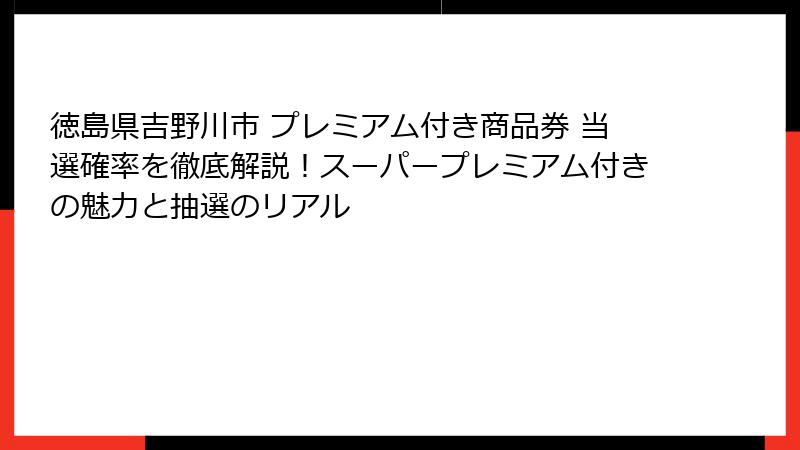 徳島県吉野川市 プレミアム付き商品券 当選確率を徹底解説！スーパープレミアム付きの魅力と抽選のリアル