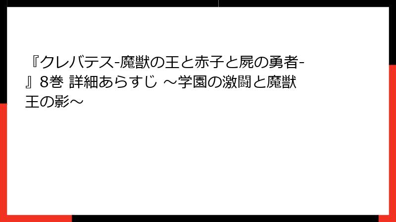 『クレバテス-魔獣の王と赤子と屍の勇者-』8巻 詳細あらすじ ～学園の激闘と魔獣王の影～