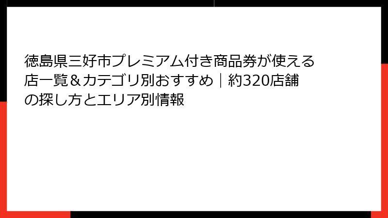 徳島県三好市プレミアム付き商品券が使える店一覧＆カテゴリ別おすすめ｜約320店舗の探し方とエリア別情報