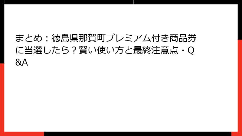 まとめ：徳島県那賀町プレミアム付き商品券に当選したら？賢い使い方と最終注意点・Q&A