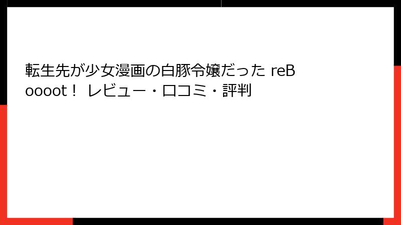 転生先が少女漫画の白豚令嬢だった reBoooot！ レビュー・口コミ・評判