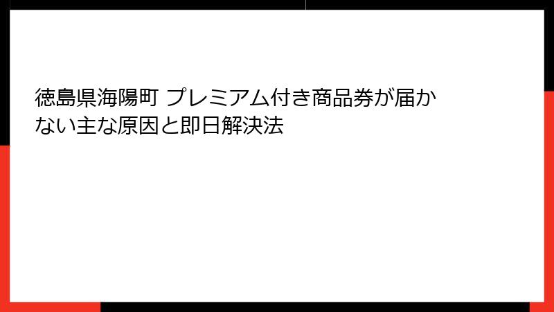 徳島県海陽町 プレミアム付き商品券が届かない主な原因と即日解決法
