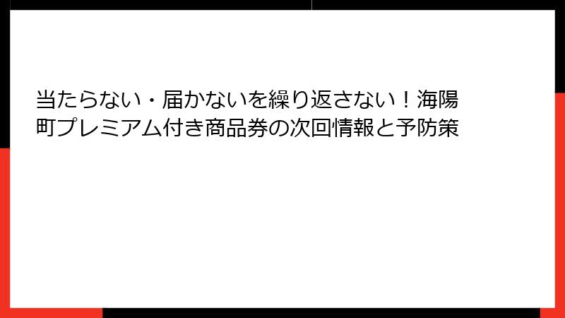 当たらない・届かないを繰り返さない！海陽町プレミアム付き商品券の次回情報と予防策