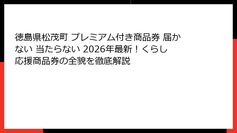 徳島県松茂町 プレミアム付き商品券 届かない 当たらない 2026年最新！くらし応援商品券の全貌を徹底解説