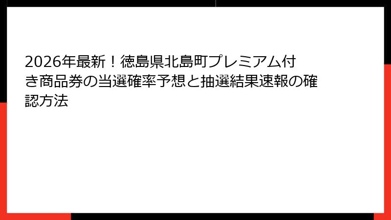 2026年最新！徳島県北島町プレミアム付き商品券の当選確率予想と抽選結果速報の確認方法