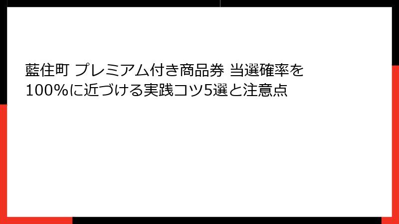 藍住町 プレミアム付き商品券 当選確率を100%に近づける実践コツ5選と注意点