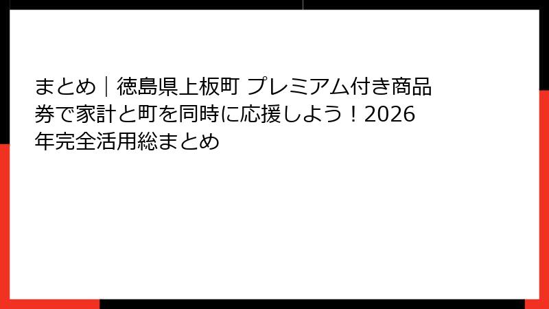 まとめ｜徳島県上板町 プレミアム付き商品券で家計と町を同時に応援しよう！2026年完全活用総まとめ