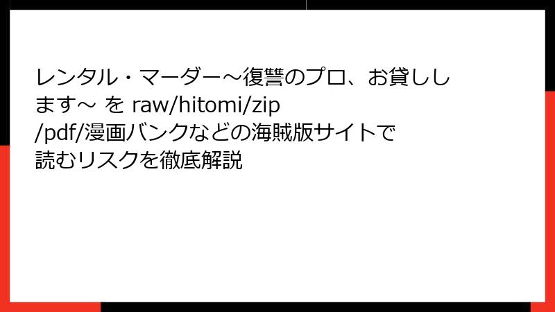 レンタル・マーダー～復讐のプロ、お貸しします～ を raw/hitomi/zip/pdf/漫画バンクなどの海賊版サイトで読むリスクを徹底解説