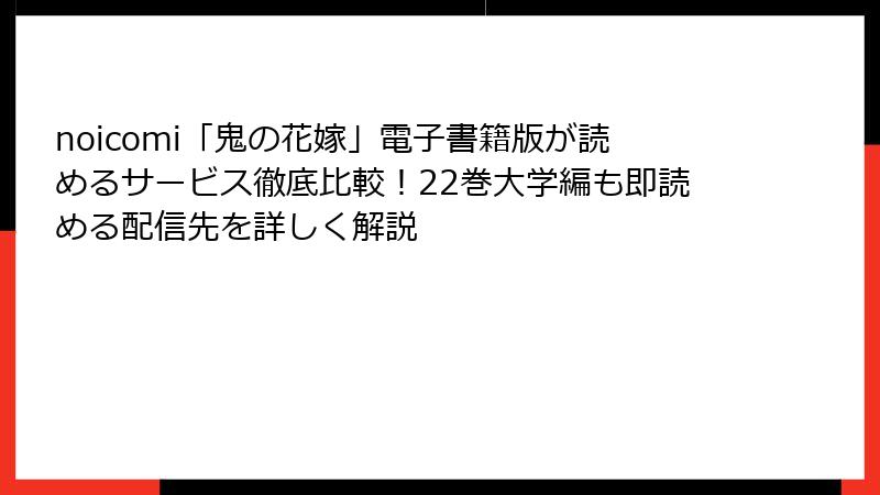 noicomi「鬼の花嫁」電子書籍版が読めるサービス徹底比較！22巻大学編も即読める配信先を詳しく解説