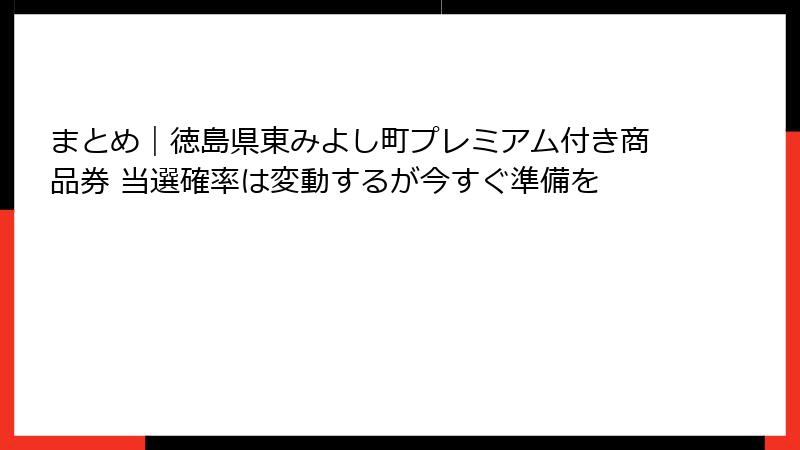 まとめ｜徳島県東みよし町プレミアム付き商品券 当選確率は変動するが今すぐ準備を