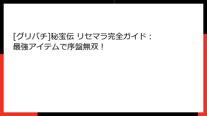 [グリパチ]秘宝伝 リセマラ完全ガイド：最強アイテムで序盤無双！