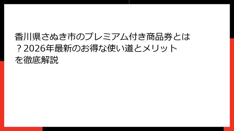 香川県さぬき市のプレミアム付き商品券とは?2026年最新のお得な使い道とメリットを徹底解説