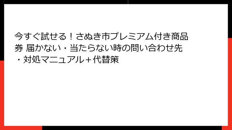 今すぐ試せる！さぬき市プレミアム付き商品券 届かない・当たらない時の問い合わせ先・対処マニュアル＋代替策