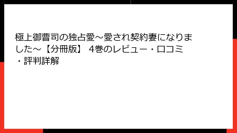 極上御曹司の独占愛～愛され契約妻になりました～【分冊版】 4巻のレビュー・口コミ・評判詳解