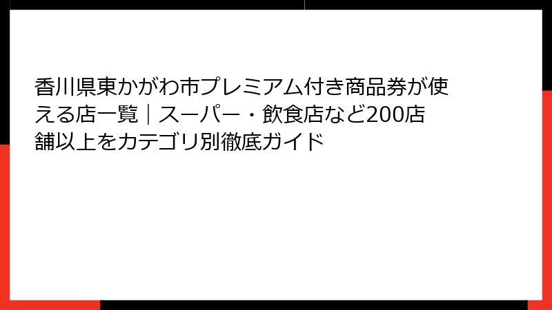 香川県東かがわ市プレミアム付き商品券が使える店一覧｜スーパー・飲食店など200店舗以上をカテゴリ別徹底ガイド
