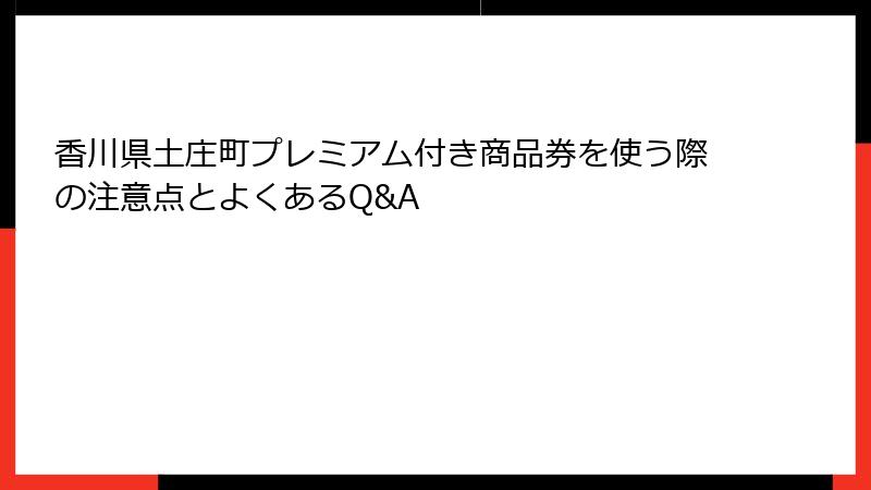 香川県土庄町プレミアム付き商品券を使う際の注意点とよくあるQ&A
