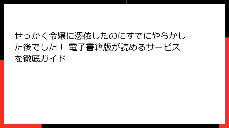 せっかく令嬢に憑依したのにすでにやらかした後でした！ 電子書籍版が読めるサービスを徹底ガイド