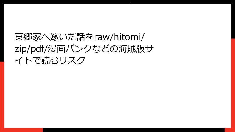 東郷家へ嫁いだ話をraw/hitomi/zip/pdf/漫画バンクなどの海賊版サイトで読むリスク