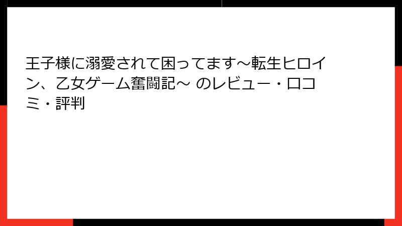 王子様に溺愛されて困ってます～転生ヒロイン、乙女ゲーム奮闘記～ のレビュー・口コミ・評判