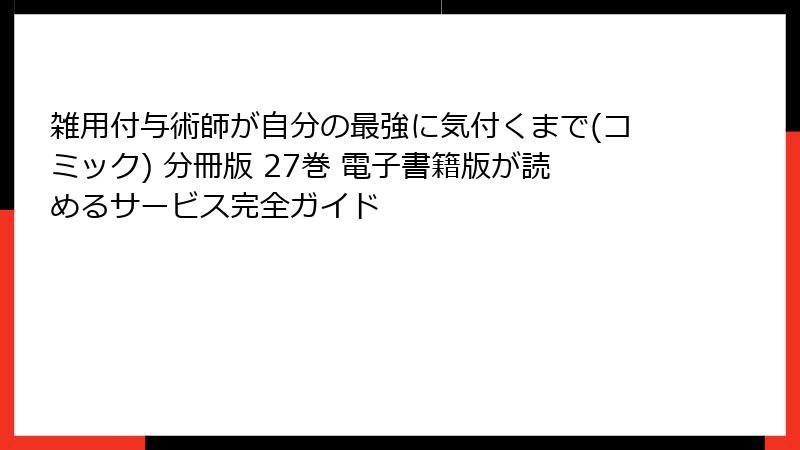 雑用付与術師が自分の最強に気付くまで(コミック) 分冊版 27巻 電子書籍版が読めるサービス完全ガイド
