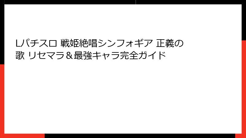 Lパチスロ 戦姫絶唱シンフォギア 正義の歌 リセマラ＆最強キャラ完全ガイド